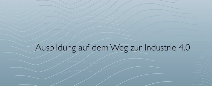 Industrie 4.0 – Ausbildung der Zukunft